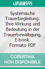 Systemische Trauerbegleitung. Ihre Wirkung und Bedeutung in der Trauerbewältigung. E-book. Formato PDF ebook