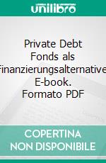 Private Debt Fonds als Finanzierungsalternative. E-book. Formato PDF ebook di Timm Grün