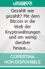 Gezahlt wie gezählt? Mit dem Bitcoin in die Welt der Kryptowährungen und ein wenig darüber hinaus. E-book. Formato PDF ebook di Louis-F. Reincke