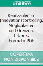 Kennzahlen im Innovationscontrolling. Möglichkeiten und Grenzen. E-book. Formato PDF ebook