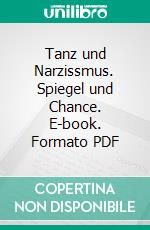 Tanz und Narzissmus. Spiegel und Chance. E-book. Formato PDF ebook di Sandra Hildebrandt