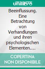 Beeinflussung. Eine Betrachtung von Verhandlungen und ihren psychologischen Elementen. E-book. Formato PDF