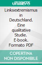 Linksextremismus in Deutschland. Eine qualitative Studie. E-book. Formato PDF