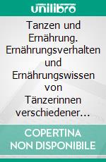 Tanzen und Ernährung. Ernährungsverhalten und Ernährungswissen von Tänzerinnen verschiedener Tanzrichtungen. E-book. Formato PDF