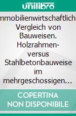 Immobilienwirtschaftlicher Vergleich von Bauweisen. Holzrahmen- versus Stahlbetonbauweise im mehrgeschossigen Wohnbau. E-book. Formato PDF ebook