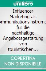 Influencer Marketing als Kommunikationsinstrument für die nachhaltige Angebotsgestaltung von touristischen Destinationen. E-book. Formato PDF
