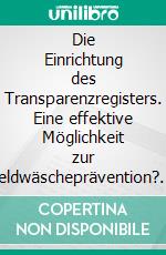 Die Einrichtung des Transparenzregisters. Eine effektive Möglichkeit zur Geldwäscheprävention?. E-book. Formato PDF