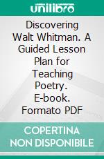 Discovering Walt Whitman. A Guided Lesson Plan for Teaching Poetry. E-book. Formato PDF ebook