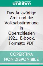 Das Auswärtige Amt und die Volksabstimmung in Oberschlesien 1921. E-book. Formato PDF ebook