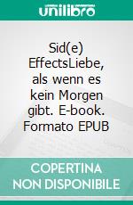 Sid(e) EffectsLiebe, als wenn es kein Morgen gibt. E-book. Formato EPUB ebook di Emma Smith