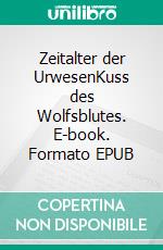 Zeitalter der UrwesenKuss des Wolfsblutes. E-book. Formato EPUB ebook