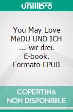 You May Love MeDU UND ICH ... wir drei. E-book. Formato EPUB ebook di Evy Winter