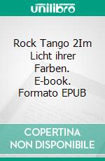 Rock Tango 2Im Licht ihrer Farben. E-book. Formato EPUB ebook di Monika Wurm