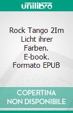Rock Tango 2Im Licht ihrer Farben. E-book. Formato EPUB ebook