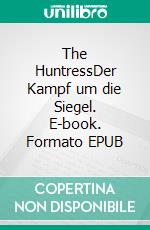 The HuntressDer Kampf um die Siegel. E-book. Formato EPUB ebook