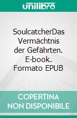 SoulcatcherDas Vermächtnis der Gefährten. E-book. Formato EPUB ebook di Lena Knodt