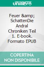 Feuer &amp; SchattenDie Andral Chroniken Teil 1. E-book. Formato EPUB