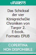 Das Schicksal der vier KönigreicheDie Chroniken von Targor 2. E-book. Formato EPUB ebook