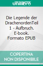 Die Legende der DrachenordenTeil 1 - Aufbruch. E-book. Formato EPUB ebook