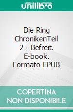 Die Ring ChronikenTeil 2 - Befreit. E-book. Formato EPUB ebook