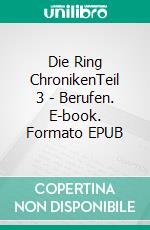Die Ring ChronikenTeil 3 - Berufen. E-book. Formato EPUB ebook