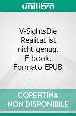 V-SightsDie Realität ist nicht genug. E-book. Formato EPUB ebook