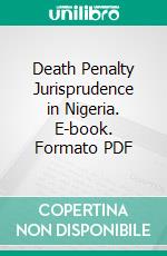 Death Penalty Jurisprudence in Nigeria. E-book. Formato PDF ebook di Adeniyi Olatunbosun