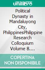 Political Dynasty in Mandaluyong City, PhilippinesPhilippine Research Colloquium Volume 8. E-book. Formato PDF ebook