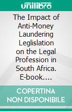 The Impact of Anti-Money Laundering Leglislation on the Legal Profession in South Africa. E-book. Formato PDF