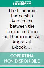 The Economic Partnership Agreement between the European Union and Cameroon: An Appraisal. E-book. Formato PDF ebook