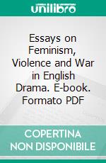 Essays on Feminism, Violence and War in English Drama. E-book. Formato PDF ebook