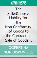 The Seller&apos;s Liability for the Non-Conformity of Goods to the Contract of Sale of Goods under the OHADA Uniform Act on General Commercial Law: Common Law Perspective. E-book. Formato PDF ebook