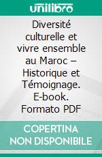 Diversité culturelle et vivre ensemble au Maroc – Historique et Témoignage. E-book. Formato PDF