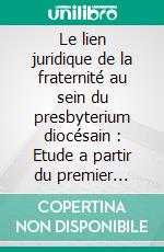 Le lien juridique de la fraternité au sein du presbyterium diocésain : Etude a partir du premier paragraphe du Canon 275 du Codex Iuris Canonici de 1983. E-book. Formato PDF