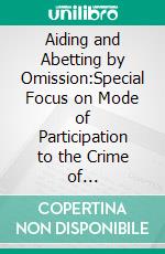 Aiding and Abetting by Omission:Special Focus on Mode of Participation to the Crime of Extermination in the Rutaganira Case. E-book. Formato PDF