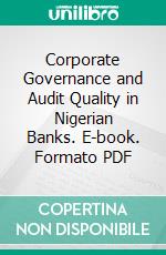 Corporate Governance and Audit Quality in Nigerian Banks. E-book. Formato PDF ebook di Augustine E. Akhidime Augustine E. Akhidime