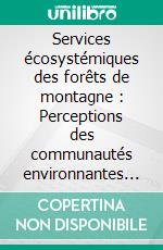 Services écosystémiques des forêts de montagne : Perceptions des communautés environnantes du Parc National de la Kibira, Burundi. E-book. Formato PDF ebook di Gaëlle Ndayizeye