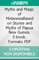 Myths and Magic of MelanesiaBased on Stories and Myths of Papua New Guinea. E-book. Formato PDF ebook