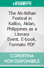 The Ati-Atihan Festival in Kalibo, Aklan, Philippines as a Literary Event. E-book. Formato PDF ebook di Nedy Salaber-Coldovero