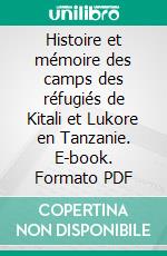 Histoire et mémoire des camps des réfugiés de Kitali et Lukore en Tanzanie. E-book. Formato PDF