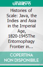 Histories of Scale: Java, the Indies and Asia in the Imperial Age, 1820-1945The Entomophagy Frontier in Laos, Thailand and beyond. E-book. Formato PDF ebook di Vincent Houben