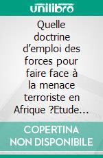 Quelle doctrine d’emploi des forces pour faire face à la menace terroriste en Afrique ?Etude de cas sur la Somalie. E-book. Formato PDF ebook