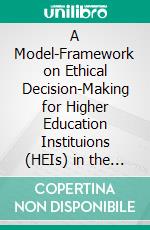 A Model-Framework on Ethical Decision-Making for Higher Education Instituions (HEIs) in the Philippines. E-book. Formato PDF ebook