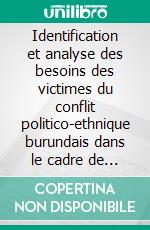 Identification et analyse des besoins des victimes du conflit politico-ethnique burundais dans le cadre de la justice transitionnelle : cas des victimes membres du CARAVI. E-book. Formato PDF ebook di Apollinaire Ndayisenga