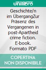 Geschichte/n im ÜbergangZur Präsenz des Vergangenen in post-Apartheid crime fiction. E-book. Formato PDF ebook