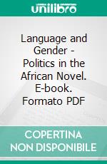 Language and Gender - Politics in the African Novel. E-book. Formato PDF ebook di Amen Uhunmwangho