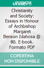 Christianity and Society: Essays in Honour of Archbishop Margaret Benson Idahosa @ 80. E-book. Formato PDF ebook di Alexandra Esimaje