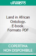 Land in African Ontology. E-book. Formato PDF ebook di Elijah Ojochonu Okpanachi