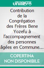 Contribution de la Congrégation des Frères Bene Yozefu à l’accompagnement des personnes âgées en Commune de Giheta. E-book. Formato PDF