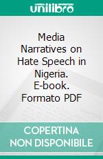 Media Narratives on Hate Speech in Nigeria. E-book. Formato PDF ebook